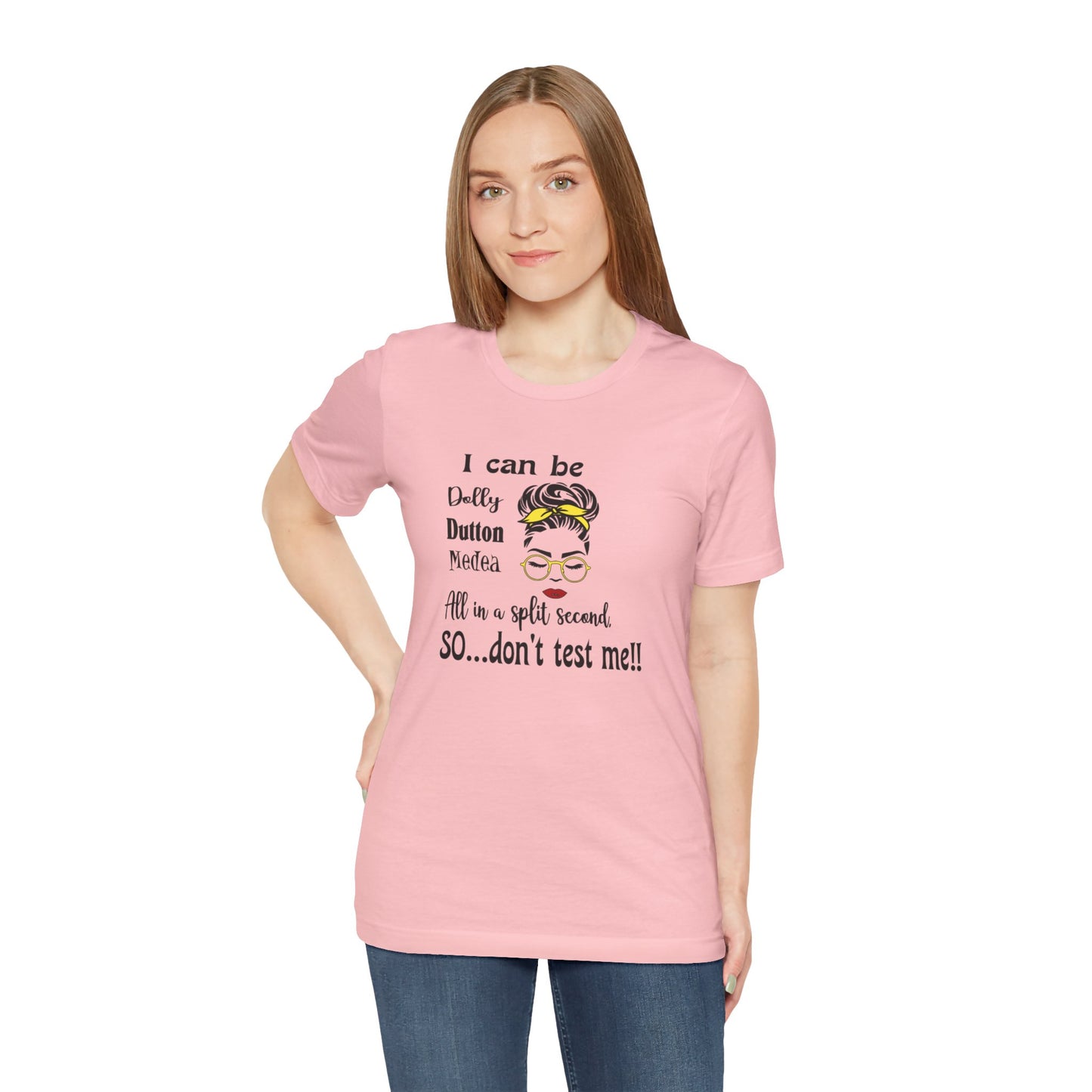 I Can Be Dolly, Dutton, Medea In a Split Second Don't Test Me, Jersey Short Sleeve Tee