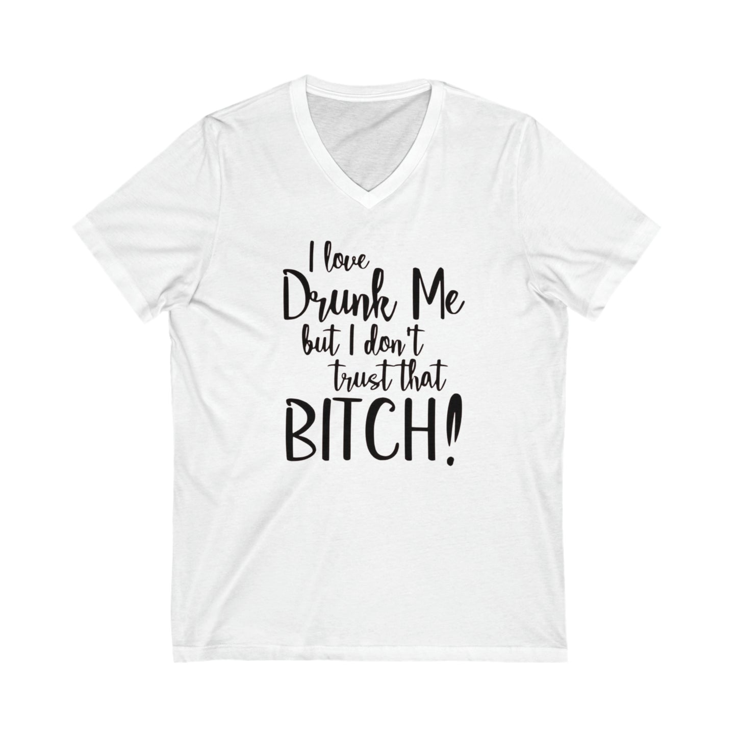 I Love Drunk Me, But I don't Trust that Bitch, Jersey Short Sleeve V-Neck Tee
