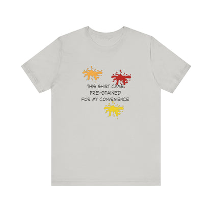 This Shirt Came Pre-Stained for My Convenience, Jersey Short Sleeve Tee