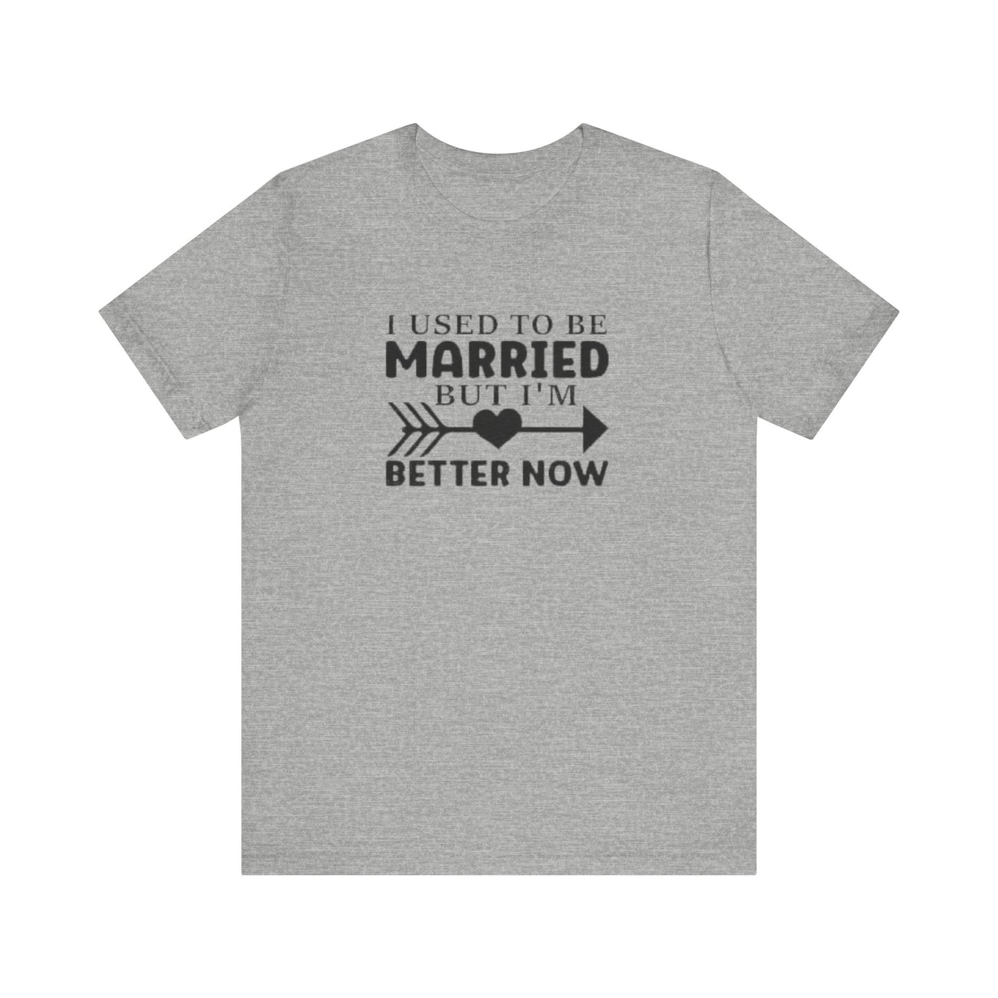 I Used To Be Married, But I'm Better Now Short Sleeve Tee