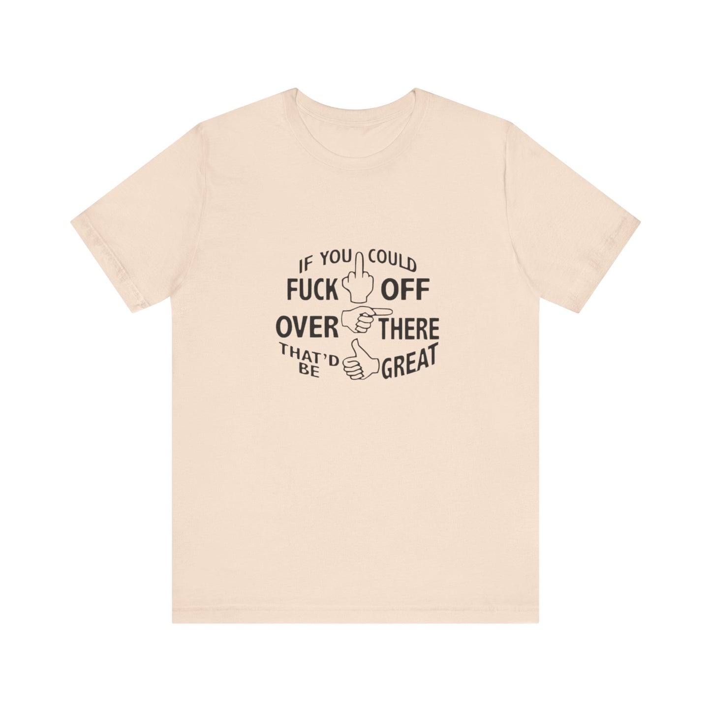 If you Could Just Fuck Off Over There, That Would be Great, Jersey Short Sleeve Tee