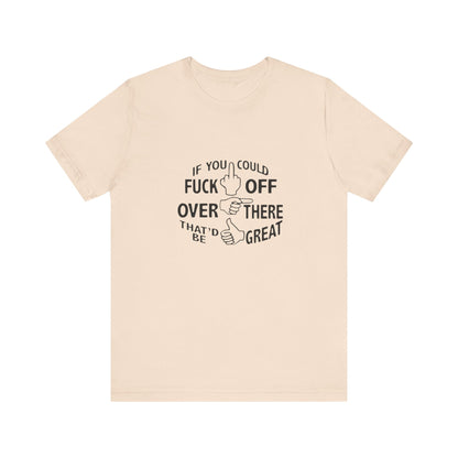 If you Could Just Fuck Off Over There, That Would be Great, Jersey Short Sleeve Tee