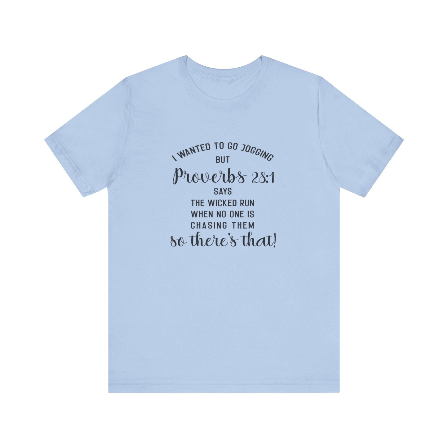 I Wanted to Go Jogging Today but Proverbs 28:1 Say Only The Wicked Run When No one Is Chasing Them. Jersey Short Sleeve Tee