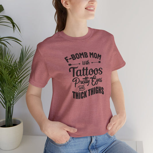 F-Bomb Mom with Tattoos, Pretty Eyes, and Thick Thighs,  Jersey Short Sleeve Tee