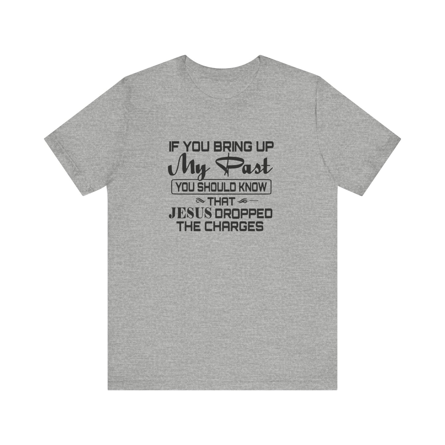 If You Bring Up My Past, You Should Know That Jesus Dropped The Charges Jersey Short Sleeve Tee