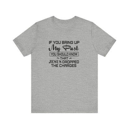 If You Bring Up My Past, You Should Know That Jesus Dropped The Charges Jersey Short Sleeve Tee