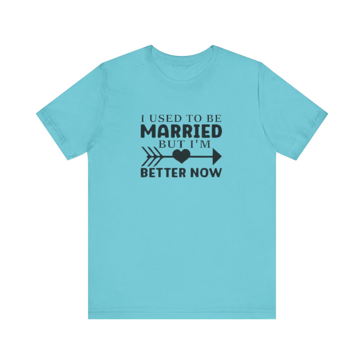 I Used To Be Married, But I'm Better Now Short Sleeve Tee