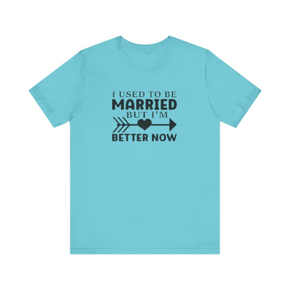 I Used To Be Married, But I'm Better Now Short Sleeve Tee