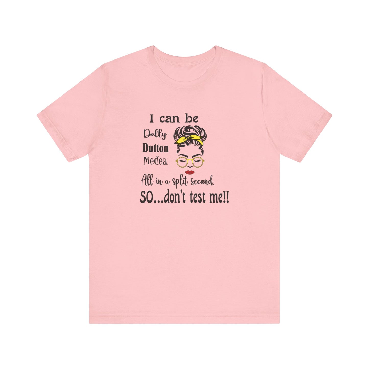 I Can Be Dolly, Dutton, Medea In a Split Second Don't Test Me, Jersey Short Sleeve Tee