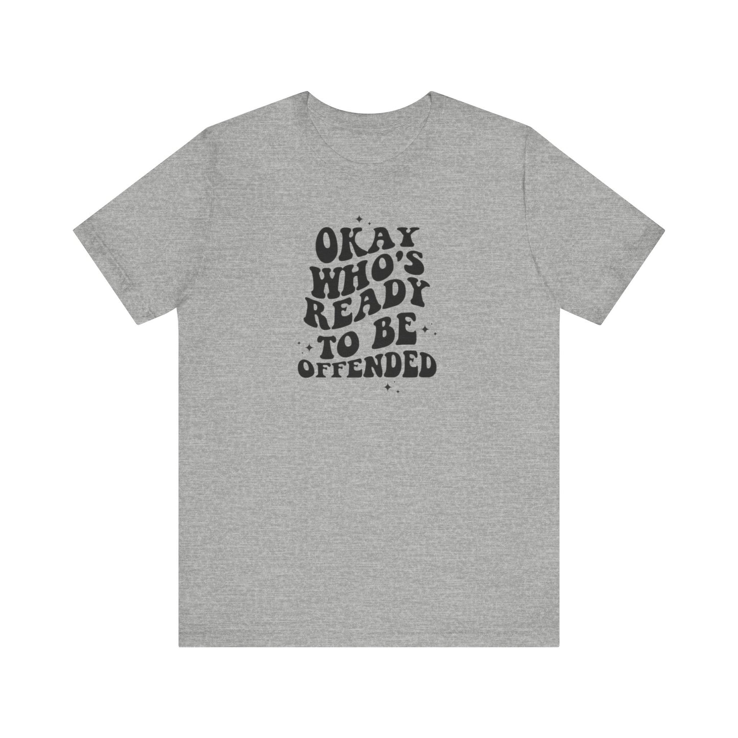 Okay Who's Ready To Be Offended Today? Jersey Short Sleeve Tee