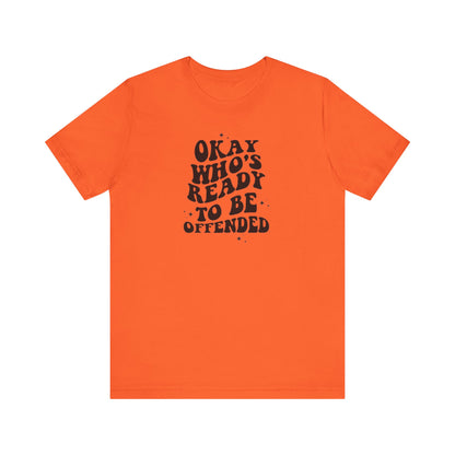 Okay Who's Ready To Be Offended Today? Jersey Short Sleeve Tee