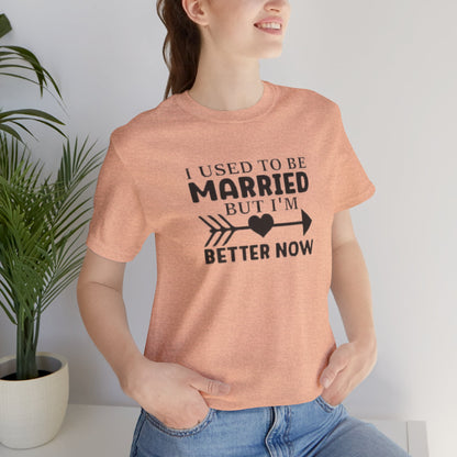 I Used To Be Married, But I'm Better Now Short Sleeve Tee