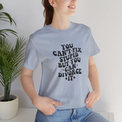 You Can't Fix Stupid, But You Can Divorce it, Jersey Short Sleeve Tee