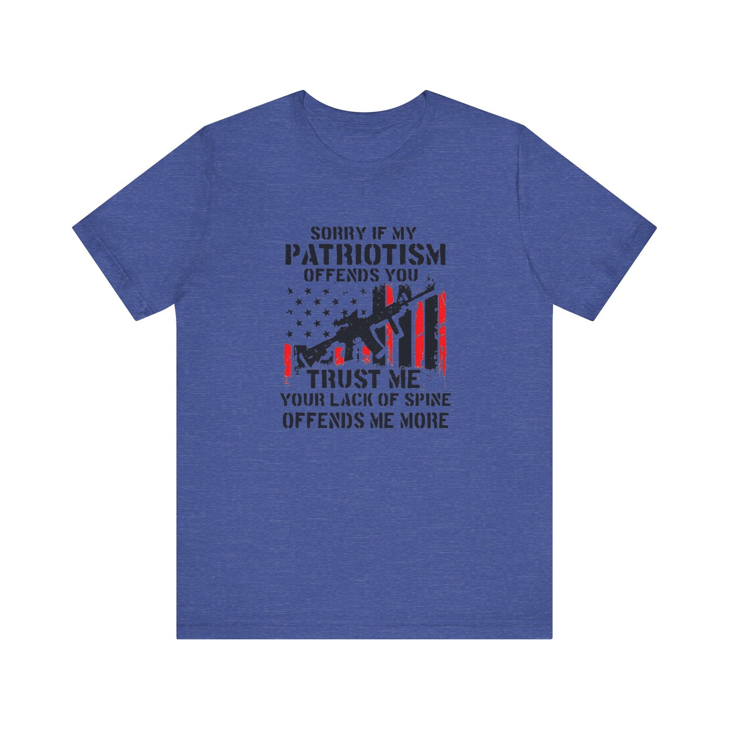 I'm Sorry If My Patriotism Offends You, Trust Me Your Lack Of A Spin Offends Me More, Jersey Short Sleeve Tee