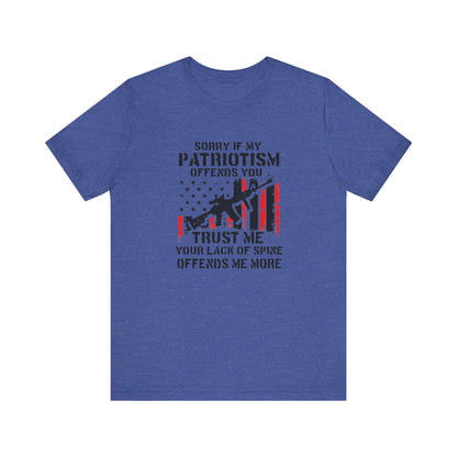 I'm Sorry If My Patriotism Offends You, Trust Me Your Lack Of A Spin Offends Me More, Jersey Short Sleeve Tee