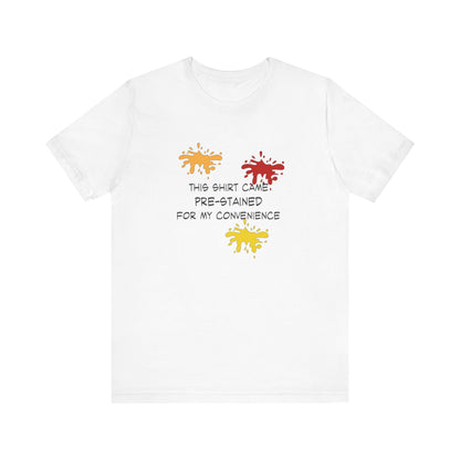 This Shirt Came Pre-Stained for My Convenience, Jersey Short Sleeve Tee