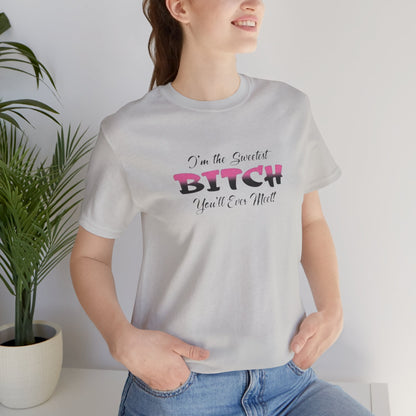 I'm The Sweetest Bitch You'll Ever Meet! Jersey Short Sleeve Tee