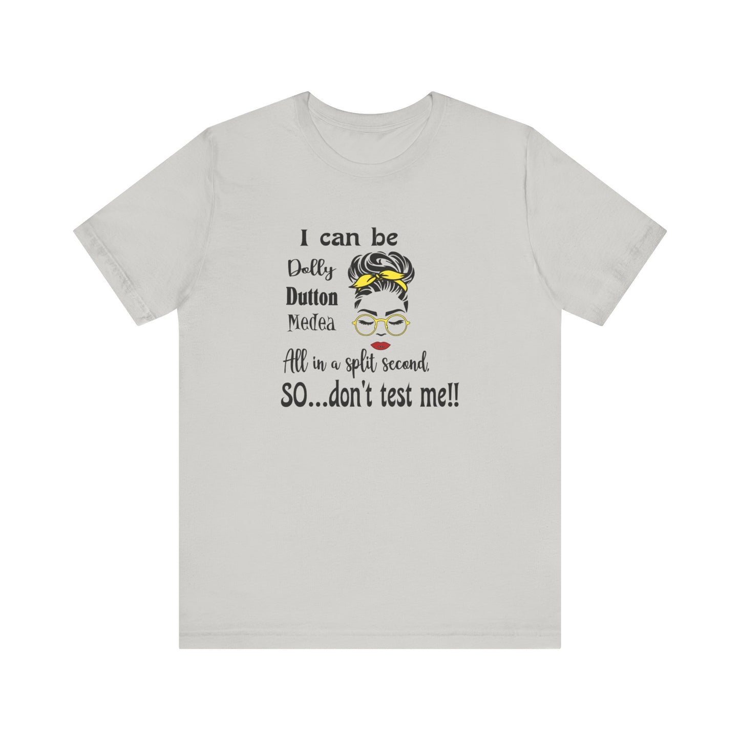 I Can Be Dolly, Dutton, Medea In a Split Second Don't Test Me, Jersey Short Sleeve Tee