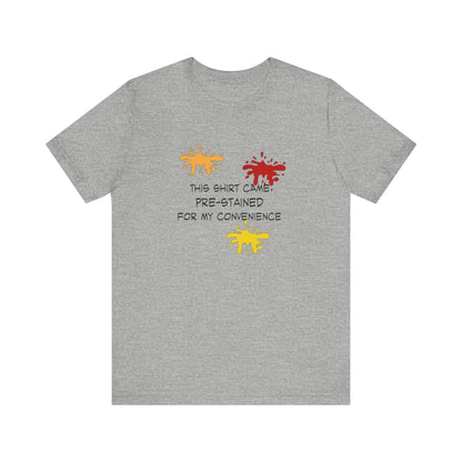 This Shirt Came Pre-Stained for My Convenience, Jersey Short Sleeve Tee