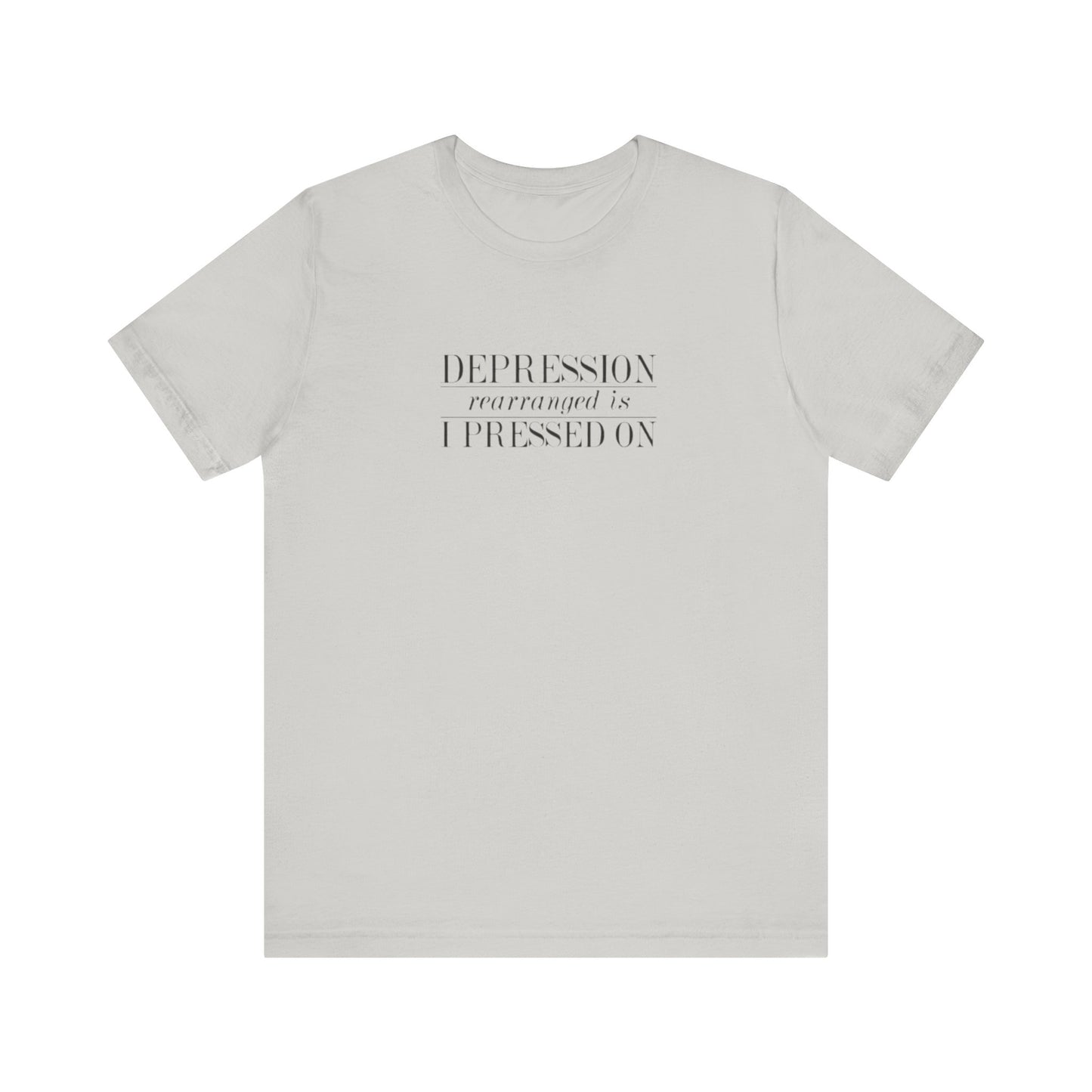 Depression Rearranged Is I Press On, Jersey Short Sleeve Tee
