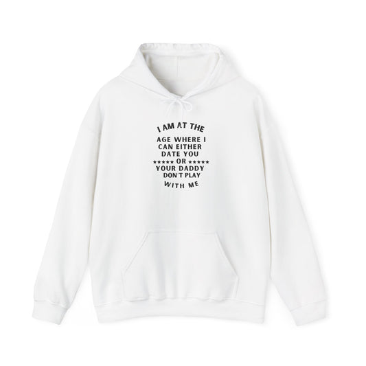 I'm At The Age Where I Can Either Date You OR Your Daddy Don't Play With Me Hoodie Heavy Blend™ Hooded Sweatshirt