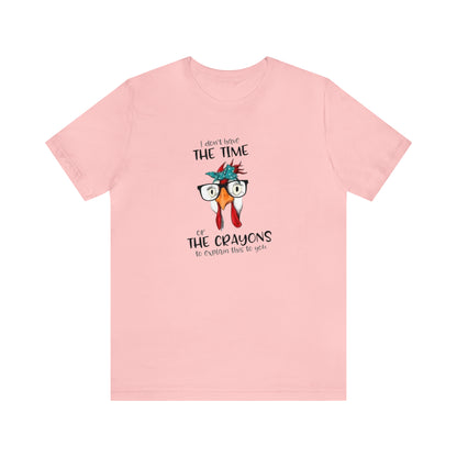 I Don't Have the Time or the Crayons To Explain This To You,  Jersey Short Sleeve Tee
