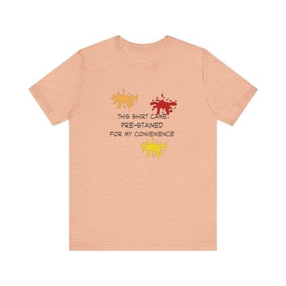 This Shirt Came Pre-Stained for My Convenience, Jersey Short Sleeve Tee