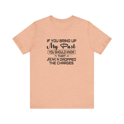 If You Bring Up My Past, You Should Know That Jesus Dropped The Charges Jersey Short Sleeve Tee