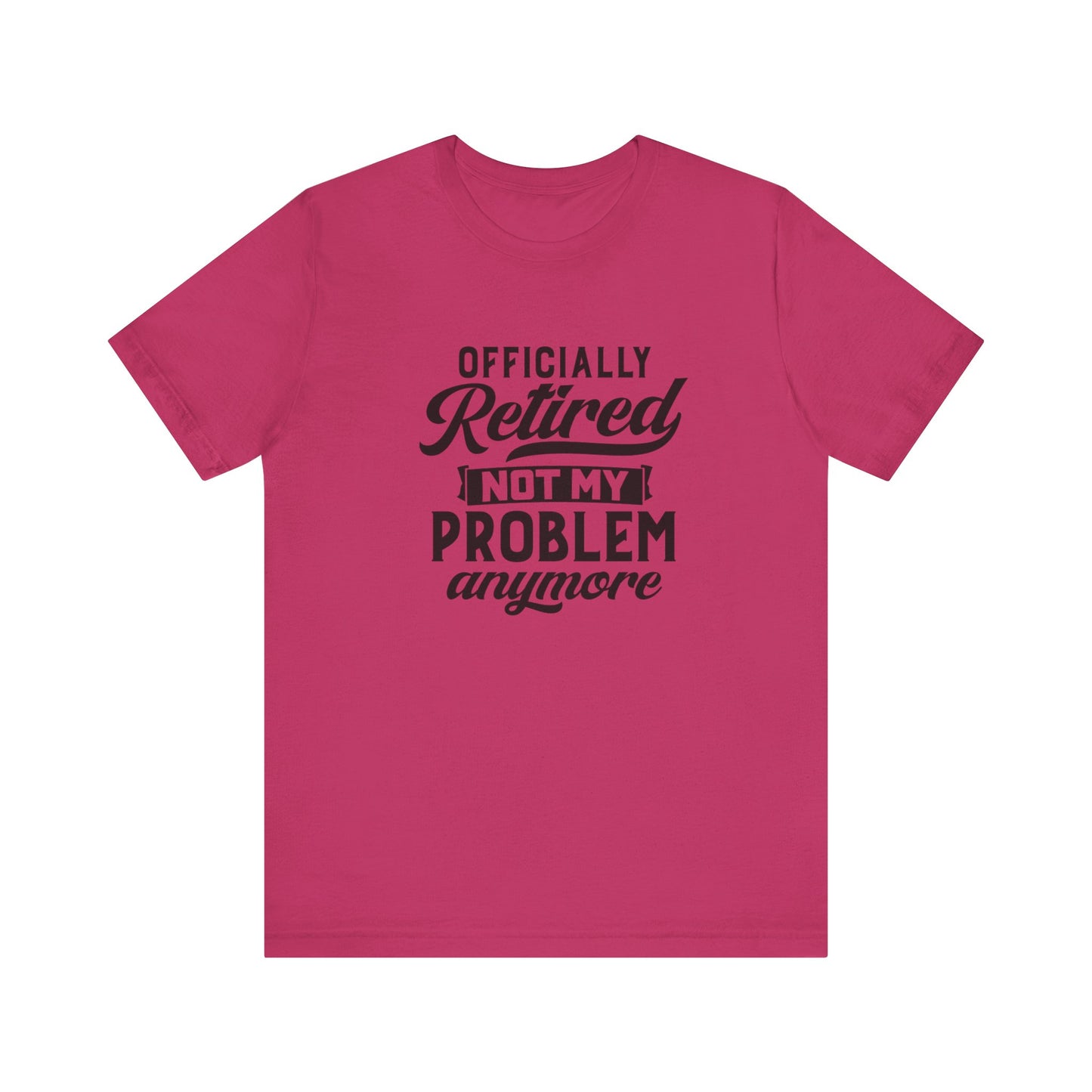 Officially Retired, Not My Problem Anymore, Jersey Short Sleeve Tee