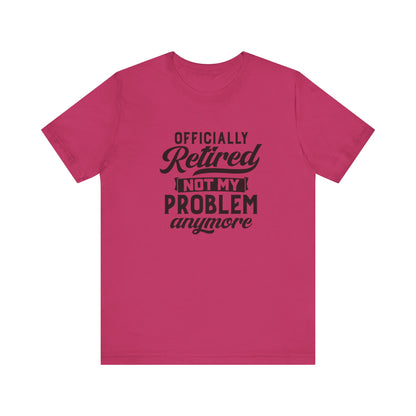 Officially Retired, Not My Problem Anymore, Jersey Short Sleeve Tee