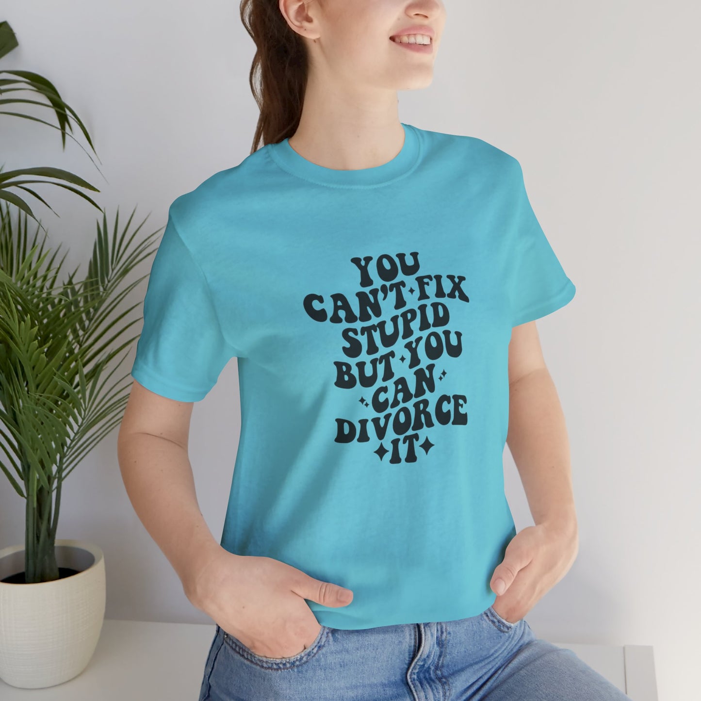 You Can't Fix Stupid, But You Can Divorce it, Jersey Short Sleeve Tee