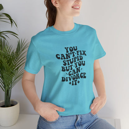 You Can't Fix Stupid, But You Can Divorce it, Jersey Short Sleeve Tee