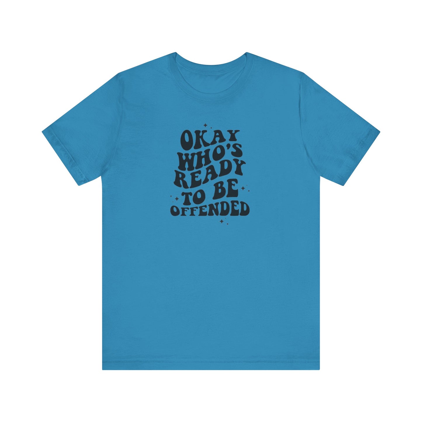 Okay Who's Ready To Be Offended Today? Jersey Short Sleeve Tee