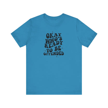 Okay Who's Ready To Be Offended Today? Jersey Short Sleeve Tee