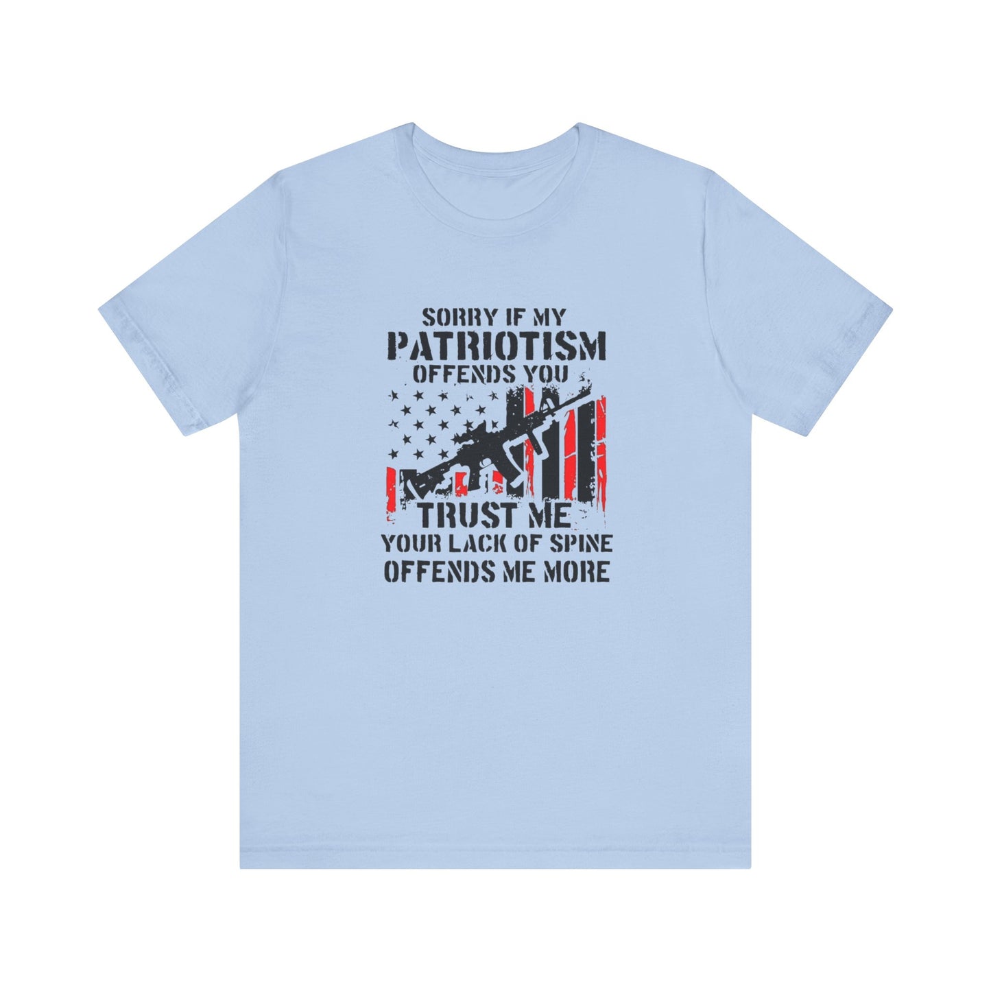 I'm Sorry If My Patriotism Offends You, Trust Me Your Lack Of A Spin Offends Me More, Jersey Short Sleeve Tee