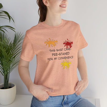 This Shirt Came Pre-Stained for My Convenience, Jersey Short Sleeve Tee