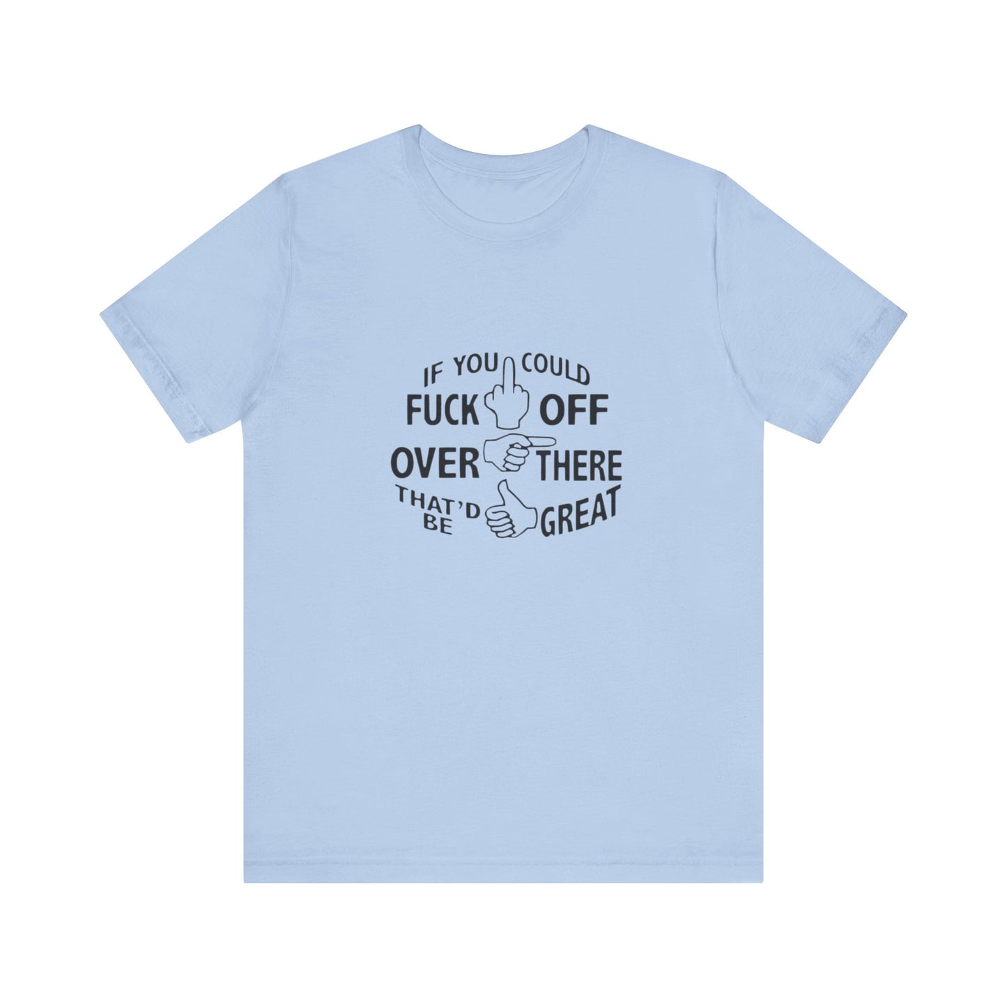 If you Could Just Fuck Off Over There, That Would be Great, Jersey Short Sleeve Tee