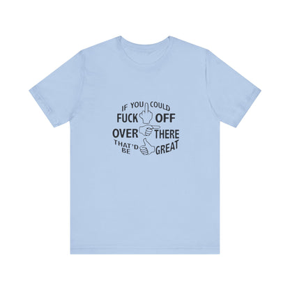 If you Could Just Fuck Off Over There, That Would be Great, Jersey Short Sleeve Tee