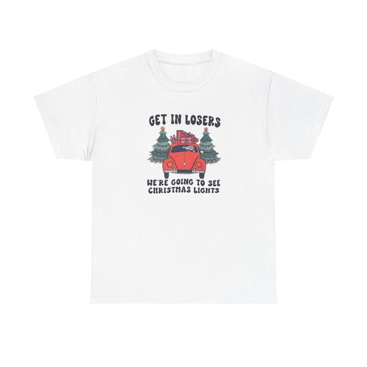 Get In Losers, We're Going to see Christmas Lights.Heavy Cotton Tee