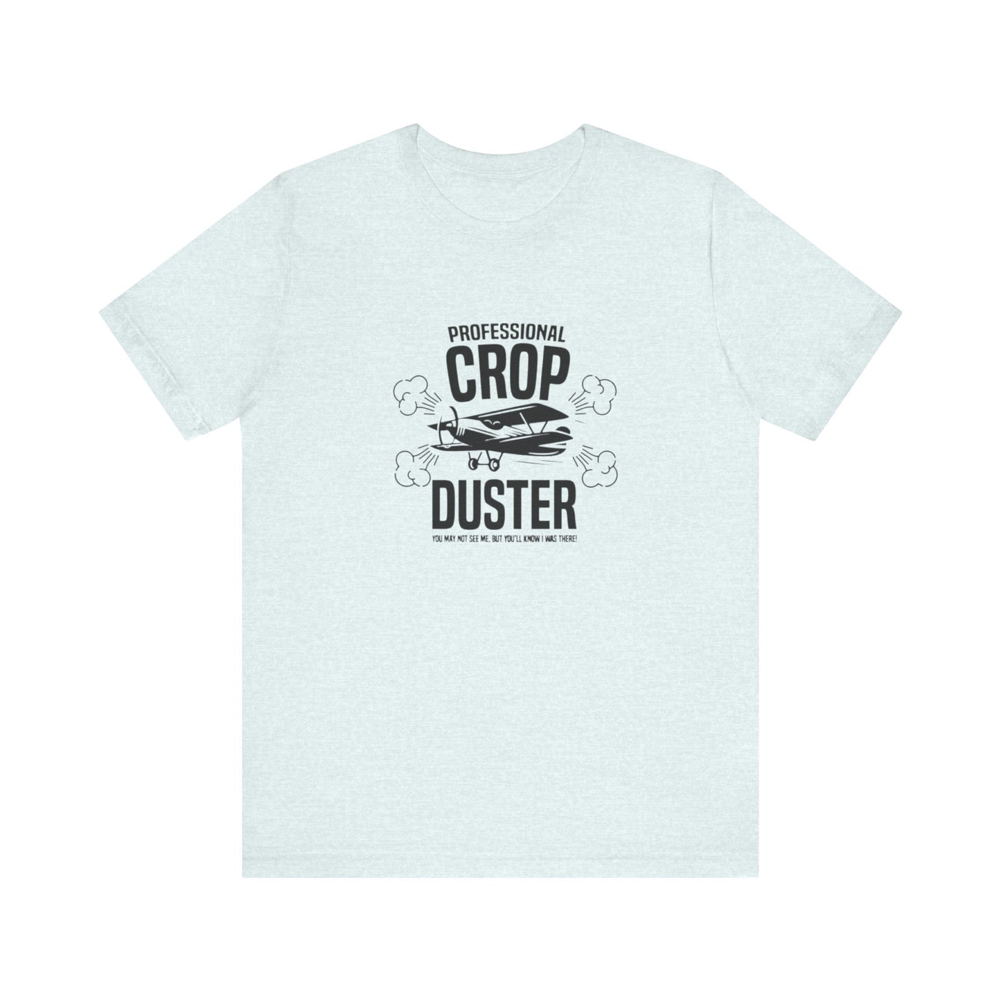 Professional Crop Duster,  You May Not See Me, But You'll Know I Was There, Jersey Short Sleeve Tee
