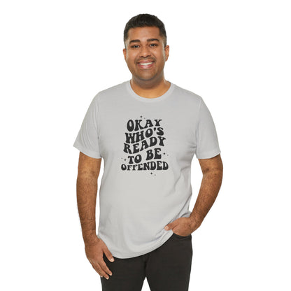 Okay Who's Ready To Be Offended Today? Jersey Short Sleeve Tee