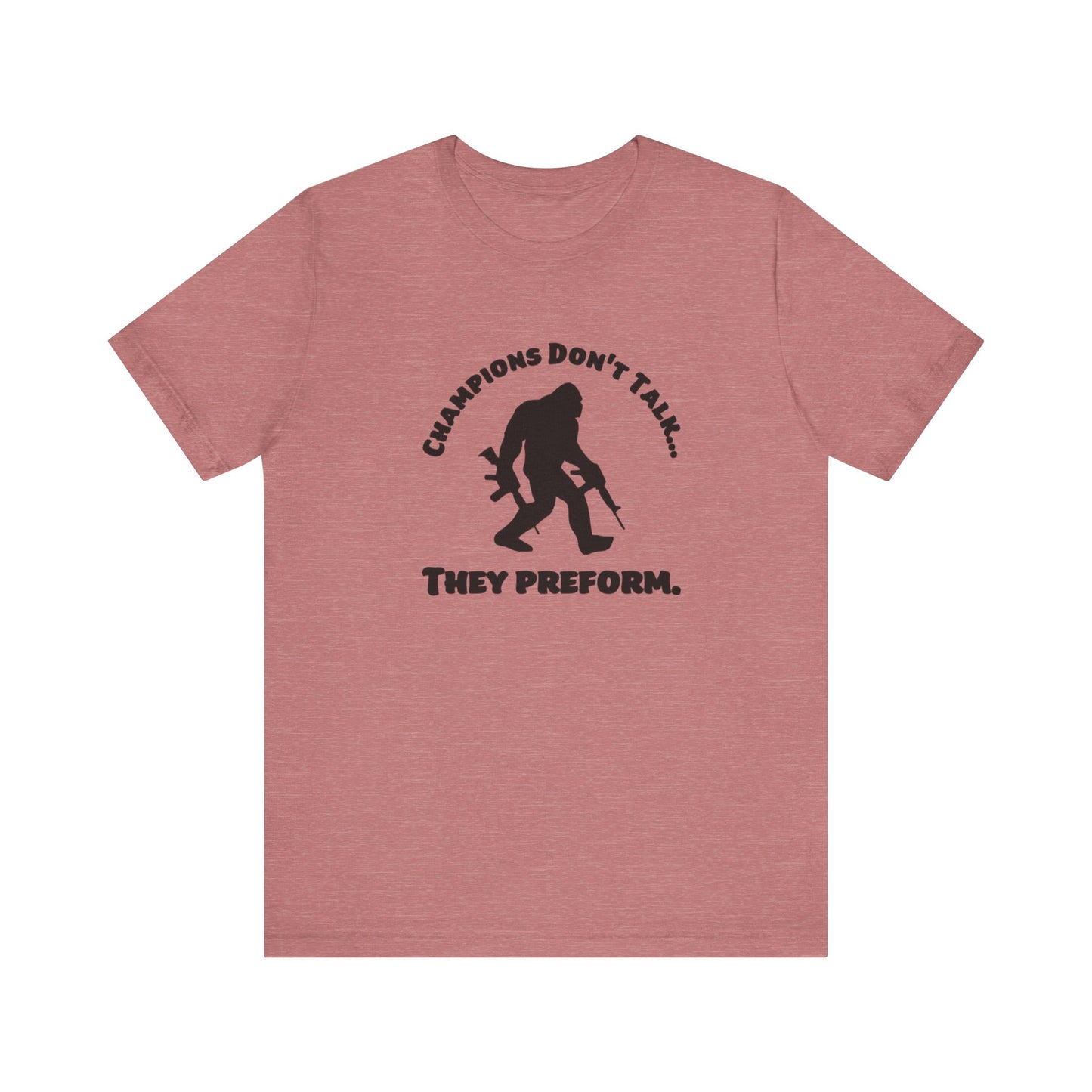 Champions Don't Talk, They Preform, Jersey Short Sleeve Tee