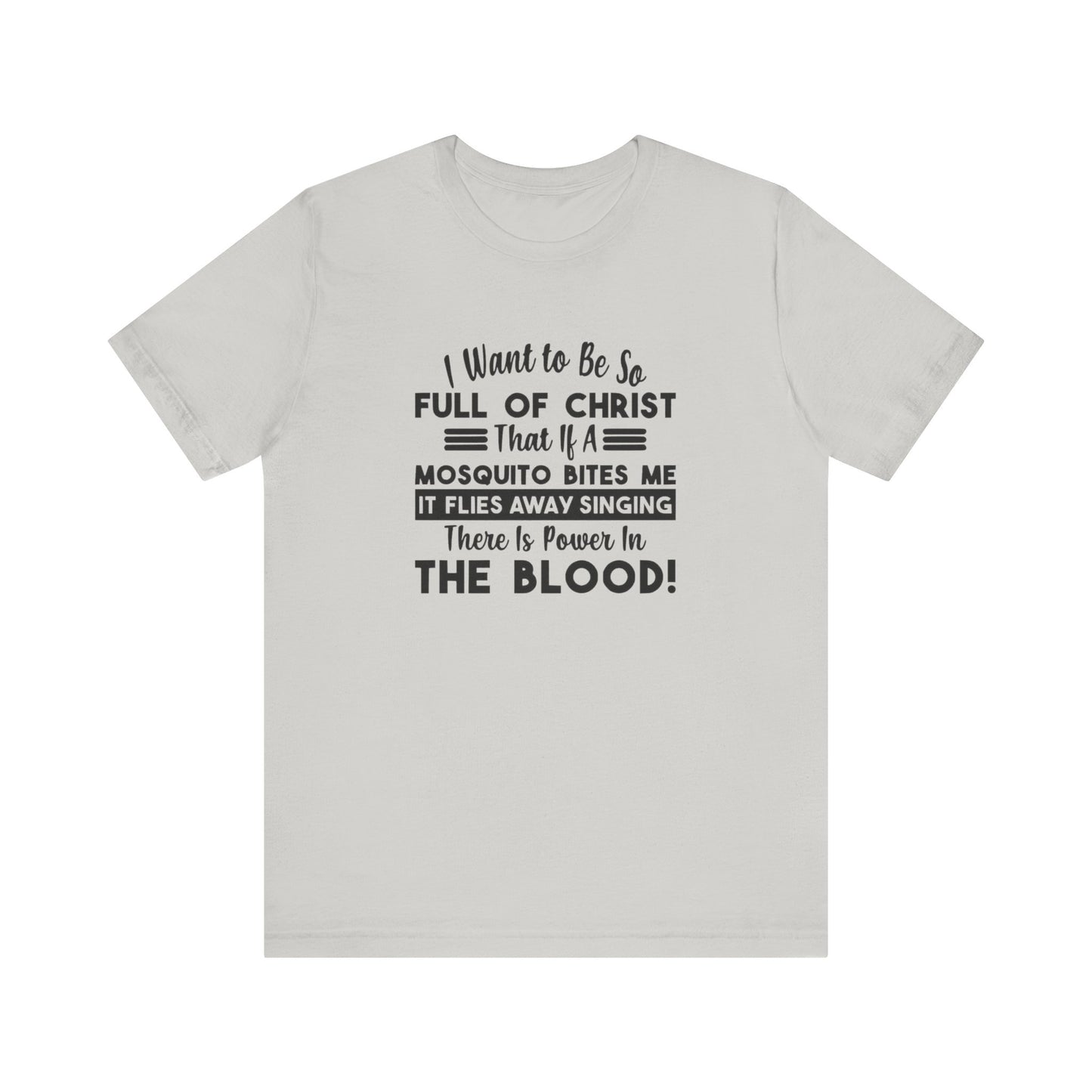 I Want to Be So Full Of Christ, That If A Mosquito Bites Me, It Flies Away Singing There Is Power In The Blood! Jersey Short Sleeve Tee