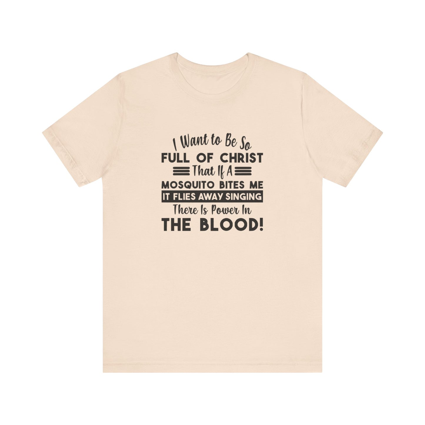 I Want to Be So Full Of Christ, That If A Mosquito Bites Me, It Flies Away Singing There Is Power In The Blood! Jersey Short Sleeve Tee