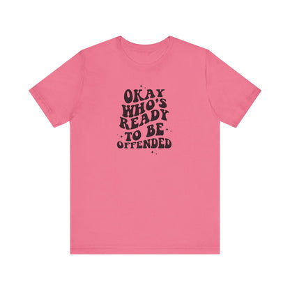 Okay Who's Ready To Be Offended Today? Jersey Short Sleeve Tee