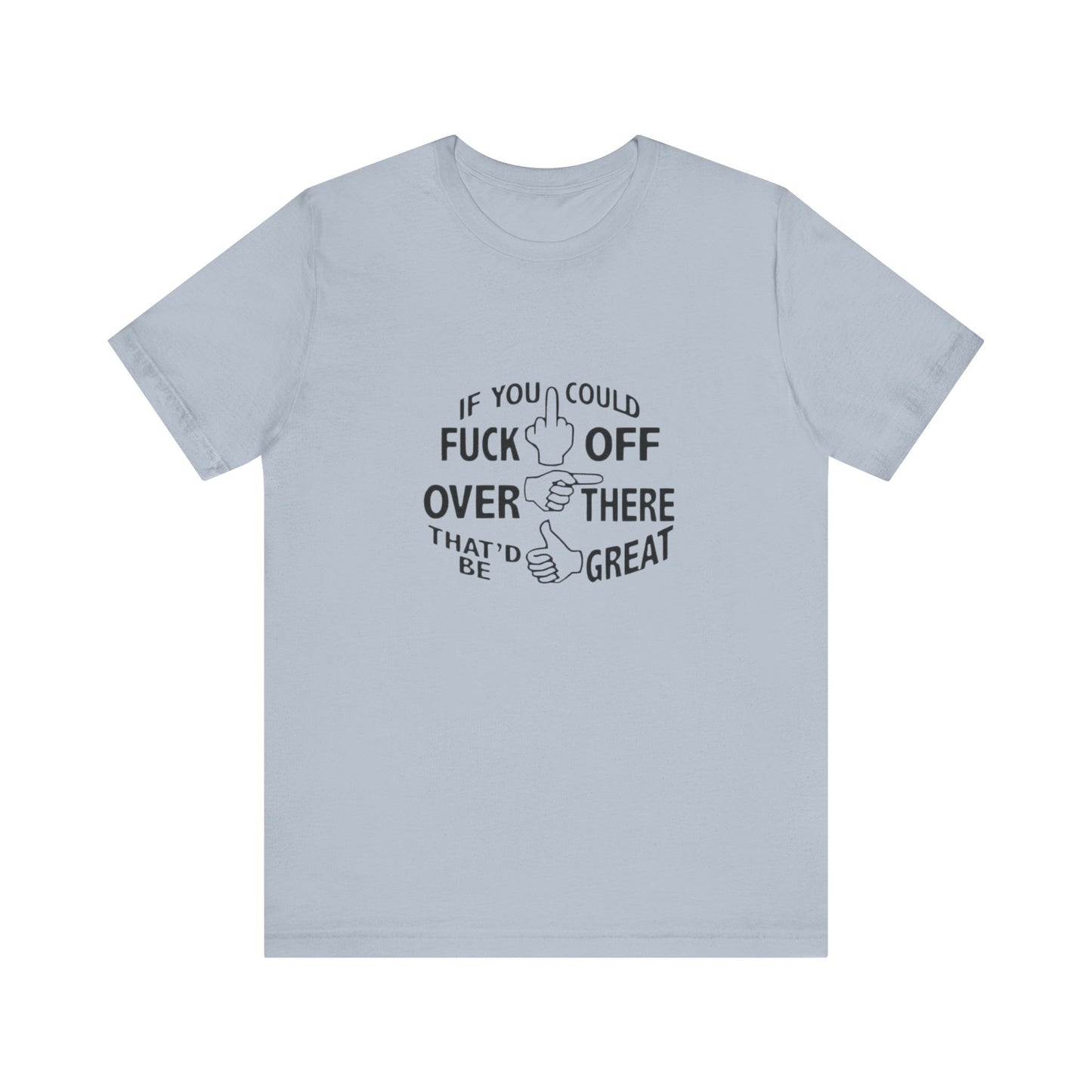 If you Could Just Fuck Off Over There, That Would be Great, Jersey Short Sleeve Tee