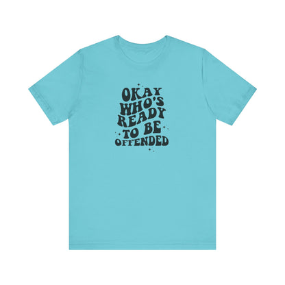 Okay Who's Ready To Be Offended Today? Jersey Short Sleeve Tee