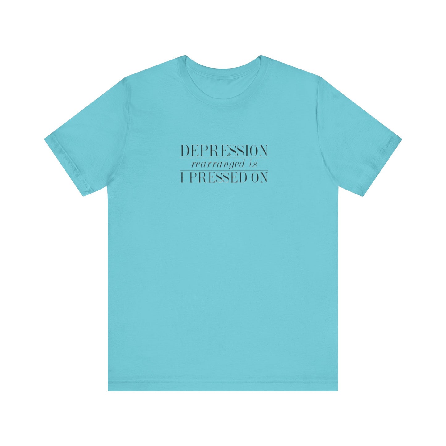 Depression Rearranged Is I Press On, Jersey Short Sleeve Tee