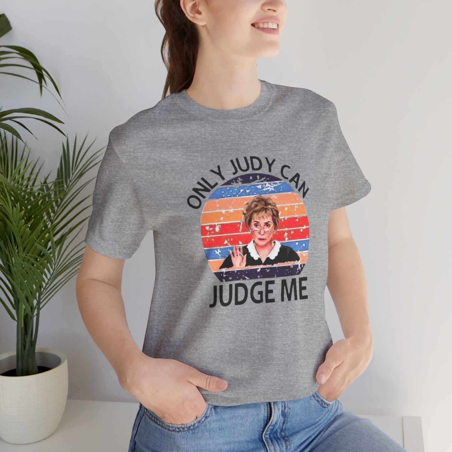 Only Judge Judy Can Judge Me, Jersey Short Sleeve Tee