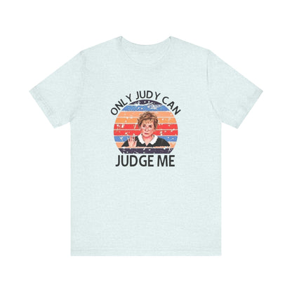 Only Judge Judy Can Judge Me, Jersey Short Sleeve Tee